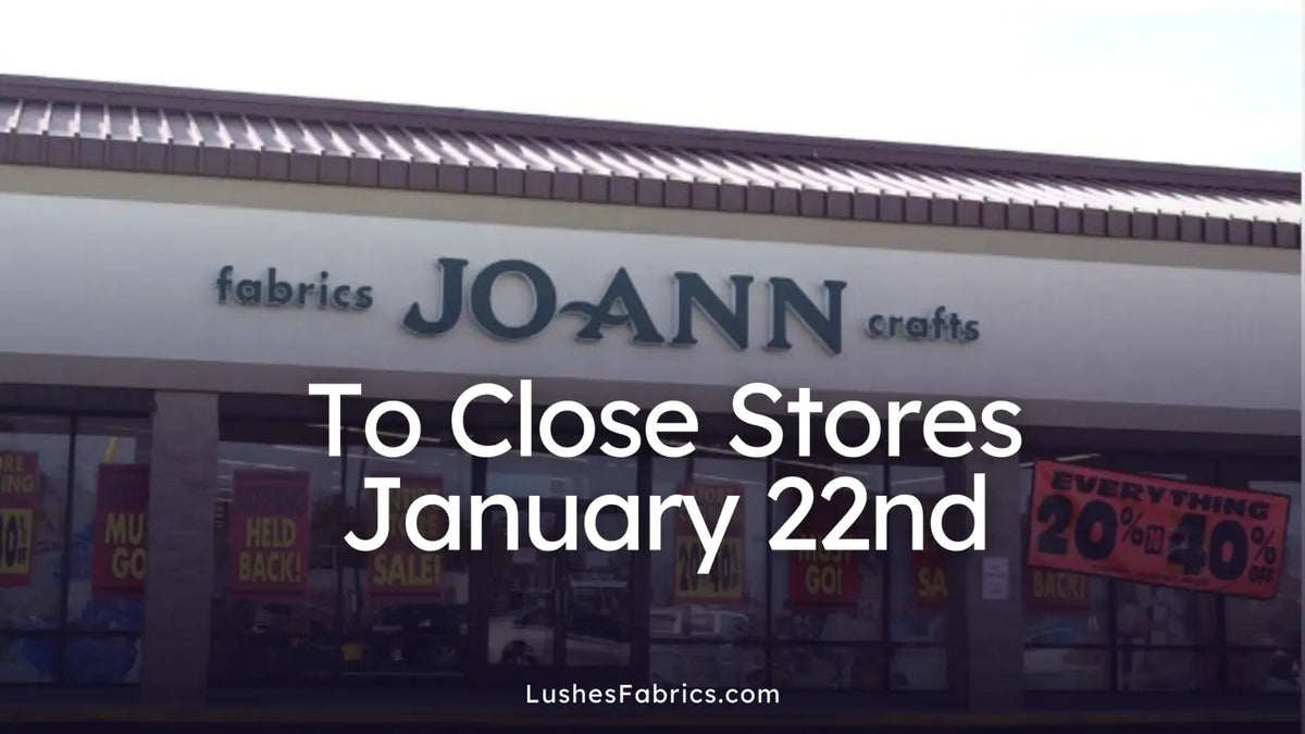 JOANN Fabrics to close stores January 22 LushesFabrics