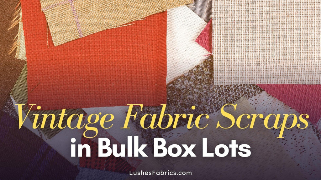 Discover Vintage Fabrics Scraps in Bulk Box Lots at Unbeatable Closeout Prices! - LushesFabrics