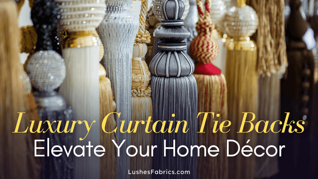 Luxury Curtain Tie Backs: Elevate Your Home Décor – LushesFabrics