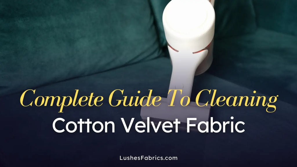 How to Care for and Clean Cotton Velvet Fabric: A Step-by-Step Guide