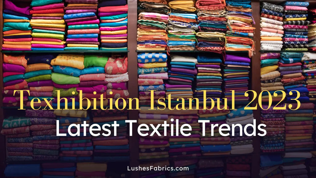 Texhibition Istanbul 2023: Discover the Latest Textile Trends and Network with International Buyers