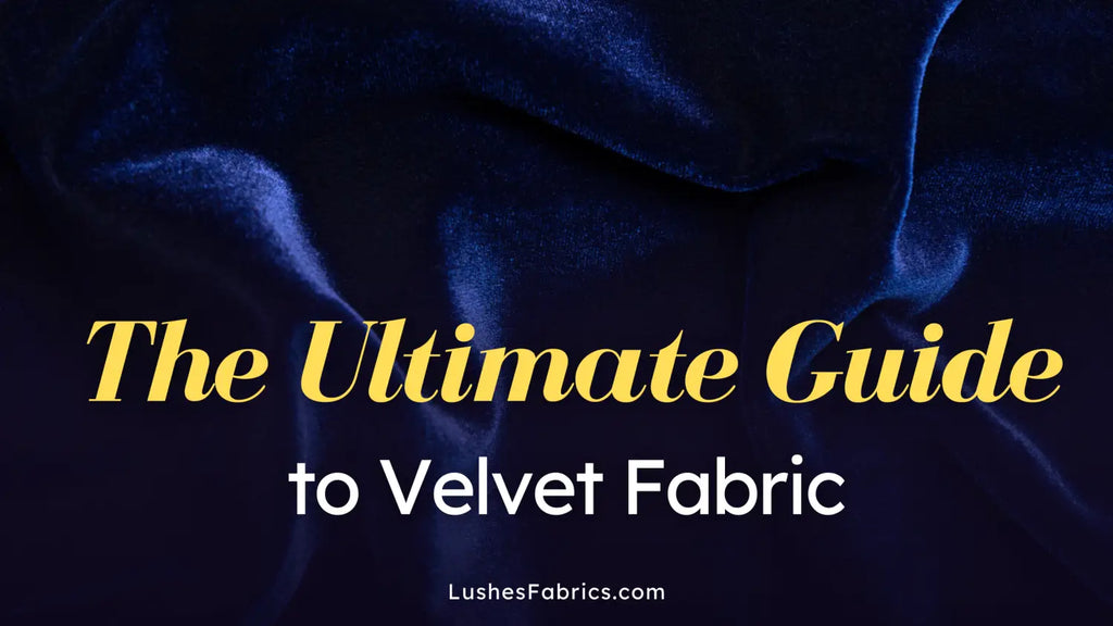 The Ultimate Guide to Velvet Fabric: History, Production, and Different Types